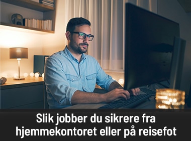 Slik jobber du sikrere fra hjemmekontoret eller på reisefot. Les bloggen her,
